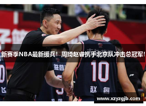 新赛季NBA最新援兵！周琦赵睿携手北京队冲击总冠军！